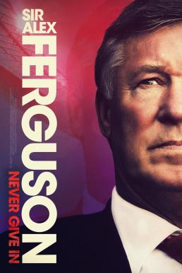 Sir Alex Ferguson- Never Give In เซอร์อเล็กซ์ เฟอร์กูสัน (2021) บรรยายไทย